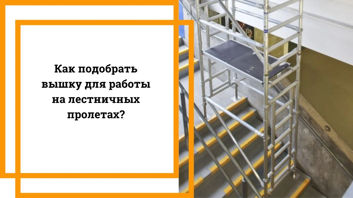 Как подобрать вышку для работы на лестничных пролетах